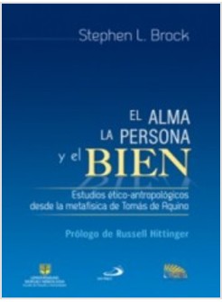 EL ALMA, LA PERSONA Y EL BIEN. ESTUDIOS ETICO-ANTROPOLOGICOS DESDE LA METAFISICA