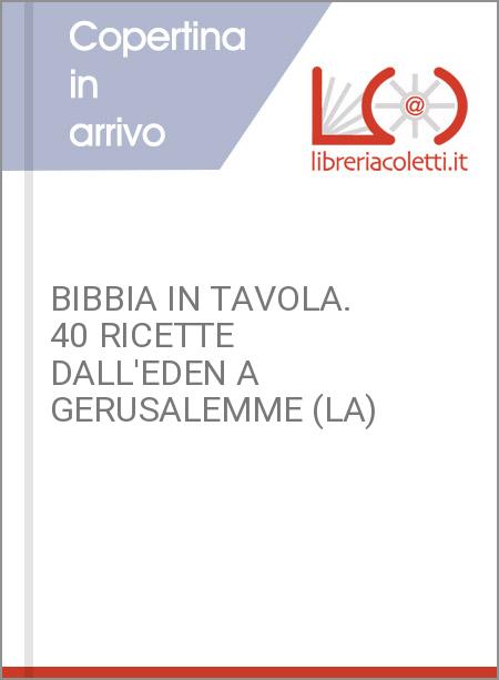 BIBBIA IN TAVOLA. 40 RICETTE DALL'EDEN A GERUSALEMME (LA)