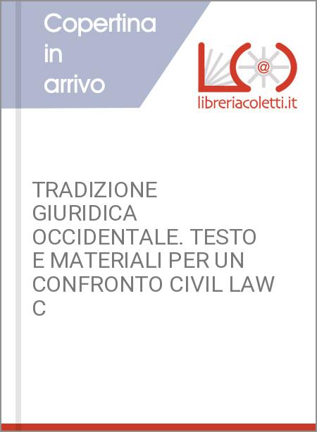 TRADIZIONE GIURIDICA OCCIDENTALE. TESTO E MATERIALI PER UN CONFRONTO CIVIL LAW C