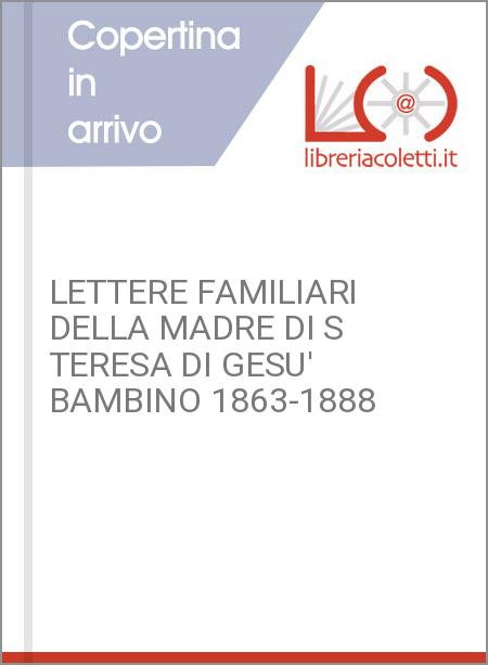 LETTERE FAMILIARI DELLA MADRE DI S TERESA DI GESU' BAMBINO 1863-1888