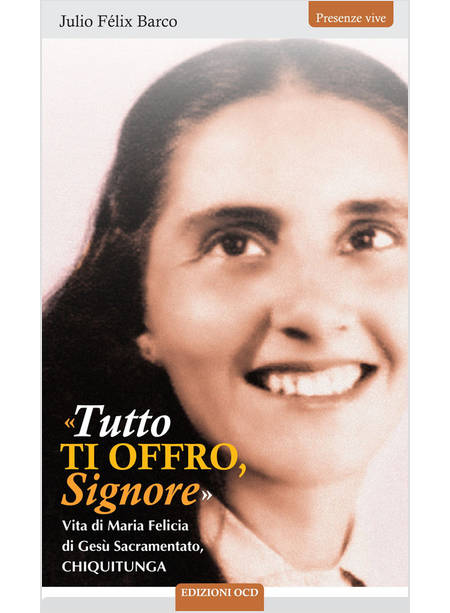 TUTTO TI OFFRO SIGNORE VITA DI MARIA FELICIA DI GESU' SACRAMENTATO, CHIQUITUNA