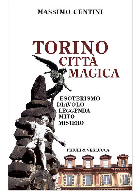 TORINO CITTA' MAGICA. ESOTERISMO, DIAVOLO, LEGGENDA, MITO, MISTERO