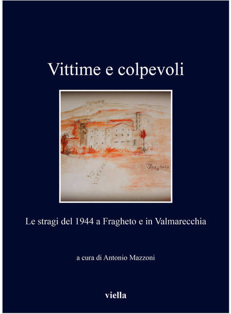 VITTIME E COLPEVOLI. LE STRAGI DEL 1944 A FRAGHETO E IN VALMARECCHIA