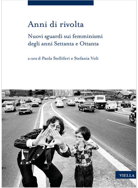 ANNI DI RIVOLTA. NUOVI SGUARDI SUI FEMMINISMI DEGLI ANNI SETTANTA E OTTANTA