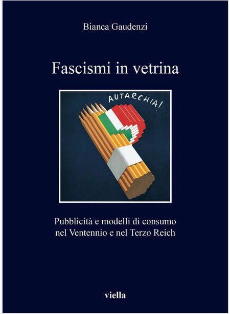 FASCISMI IN VETRINA. PUBBLICITA' E MODELLI DI CONSUMO NEL VENTENNIO E NEL TERZO 