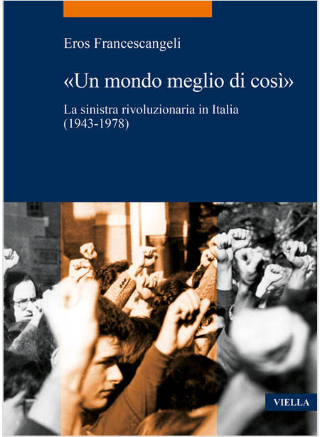 MONDO MEGLIO DI COSI». LA SINISTRA RIVOLUZIONARIA IN ITALIA (1943-1978) («UN)