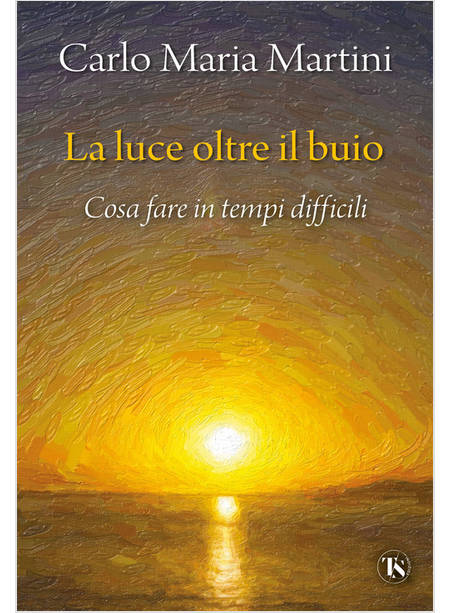 LA LUCE OLTRE IL BUIO COSA FARE IN TEMPI DIFFICILI 