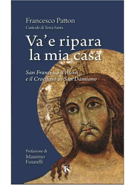 VA' E RIPARA LA MIA CASA SAN FRANCESCO D'ASSISI E IL CROCIFISSO DI SAN DAMIANO