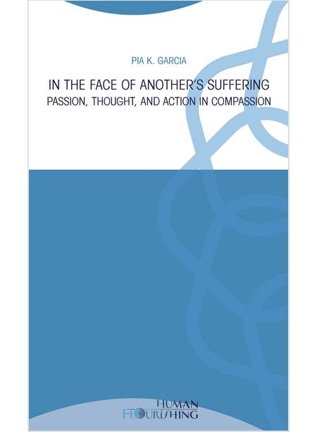 IN THE FACE OF ANOTHER'S SUFFERING. PASSION, THOUGHT, AND ACTION IN COMPASSION