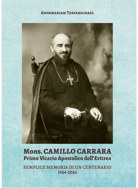 MONS. CAMILLO CARRARA PRIMO VICARIO APOSTOLICO DELL'ERITREA. SEMPLICE MEMORIA