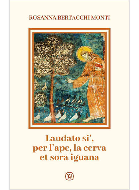 LAUDATO SI', PER L'APE, LA CERVA ET SORA IGUANA