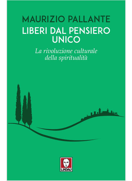 LIBERI DAL PENSIERO UNICO LA RIVOLUZIONE CULTURALE DELLA SPIRITUALITA'