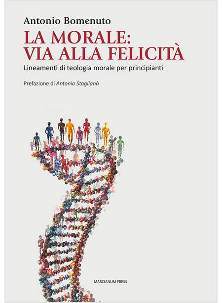 LA MORALE: VIA ALLA FELICITA'. LINEAMENTI DI TEOLOGIA MORALE PER PRINCIPIANTI 