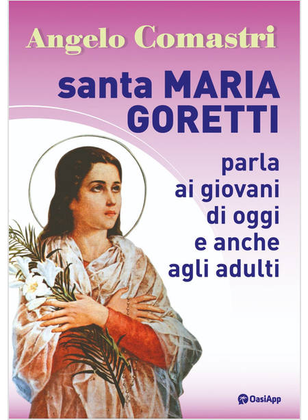 SANTA MARIA GORETTI PARLA AI GIOVANI DI OGGI E ANCHE AGLI ADULTI