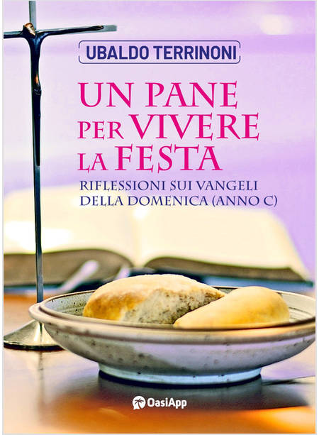 UN PANE PER VIVERE LA FESTA. RIFLESSIONI SUI VANGELI DELLA DOMENICA. ANNO C