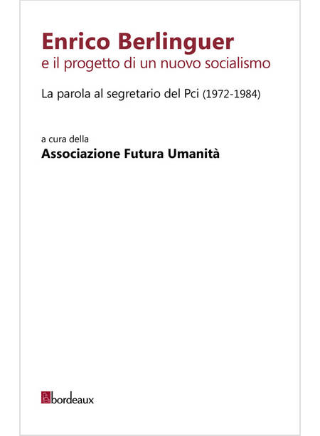 ENRICO BERLINGUER E IL PROGETTO DI UN NUOVO SOCIALISMO. LA PAROLA AL SEGRETARIO 