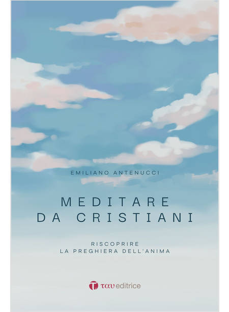 MEDITARE DA CRISTIANI RISCOPRIRE LA PREGHIERA DELL'ANIMA