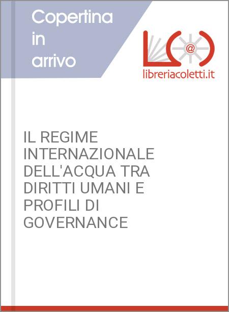 IL REGIME INTERNAZIONALE DELL'ACQUA TRA DIRITTI UMANI E PROFILI DI GOVERNANCE