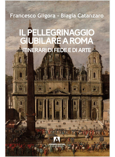 IL PELLEGRINAGGIO GIUBILARE A ROMA ITINERARI DI FEDE E DI ARTE 