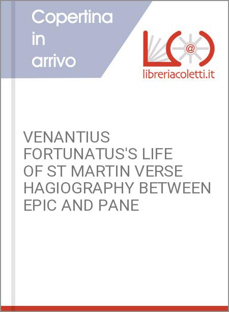 VENANTIUS FORTUNATUS'S LIFE OF ST MARTIN VERSE HAGIOGRAPHY BETWEEN EPIC AND PANE