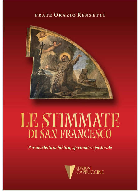 LE STIMMATE DI SAN FRANCESCO PER UNA LETTURA BIBLICA, SPIRITUALE E PASTORALE