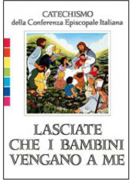 LASCIATE CHE I BAMBINI VENGANO A ME CATECHISMO PER L'INIZIAZIONE CRISTIANA