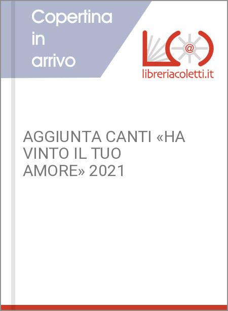 AGGIUNTA CANTI «HA VINTO IL TUO AMORE» 2021