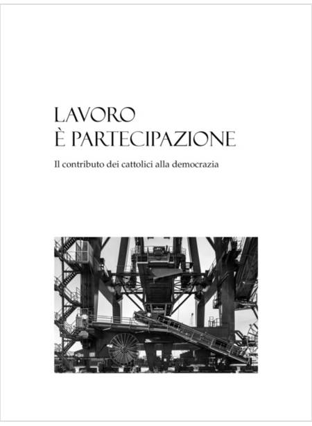 LAVORO E' PARTECIPAZIONE IL CONTRIBUTO DEI CATTOLICI ALLA DEMOCRAZIA