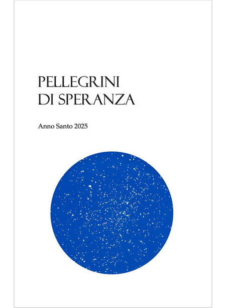 PELLEGRINI DI SPERANZA ANNO SANTO 2025