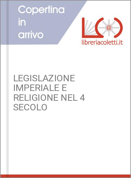 LEGISLAZIONE IMPERIALE E RELIGIONE NEL 4 SECOLO