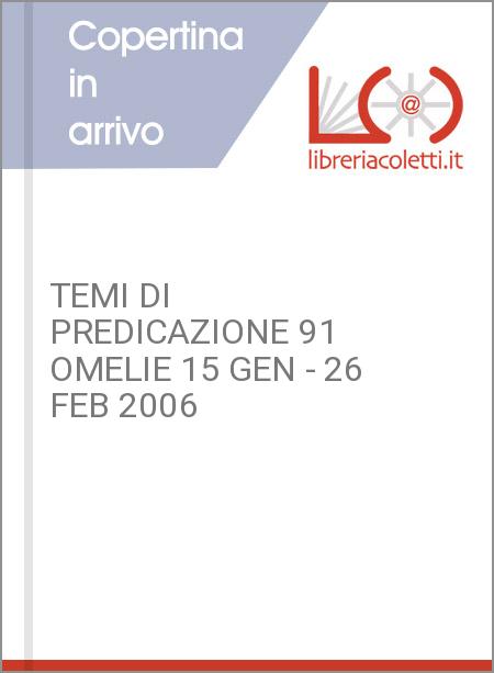 TEMI DI PREDICAZIONE 91 OMELIE 15 GEN - 26 FEB 2006