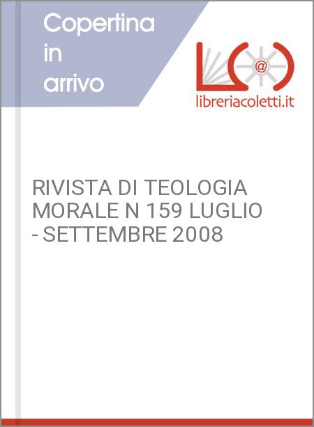 RIVISTA DI TEOLOGIA MORALE N 159 LUGLIO - SETTEMBRE 2008