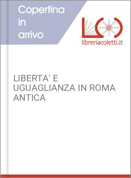 LIBERTA' E UGUAGLIANZA IN ROMA ANTICA